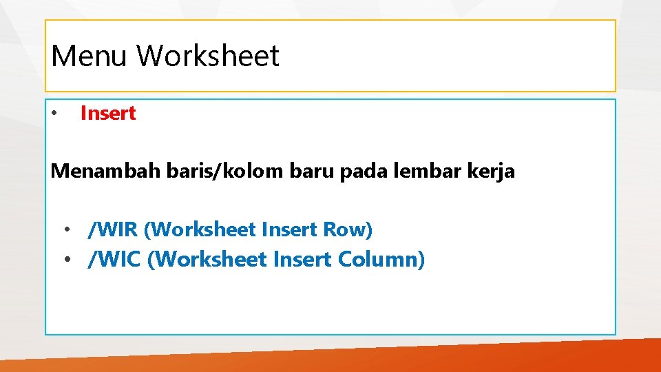 Menu Worksheet • Insert Menambah baris/kolom baru pada lembar kerja • /WIR (Worksheet Insert