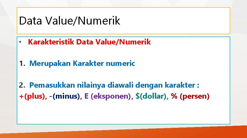 Data Value/Numerik • Karakteristik Data Value/Numerik 1. Merupakan Karakter numeric 2. Pemasukkan nilainya diawali