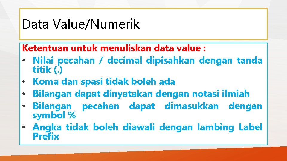 Data Value/Numerik Ketentuan untuk menuliskan data value : • Nilai pecahan / decimal dipisahkan