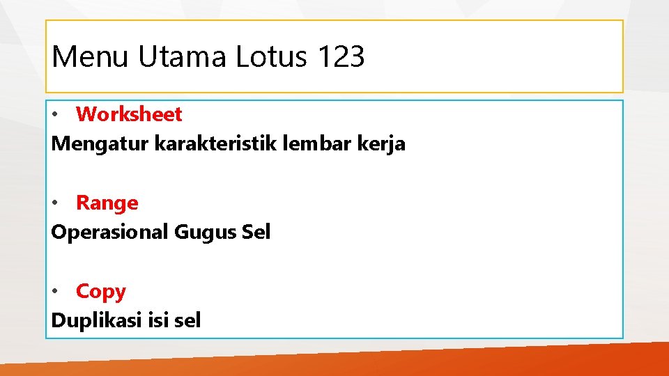 Menu Utama Lotus 123 • Worksheet Mengatur karakteristik lembar kerja • Range Operasional Gugus