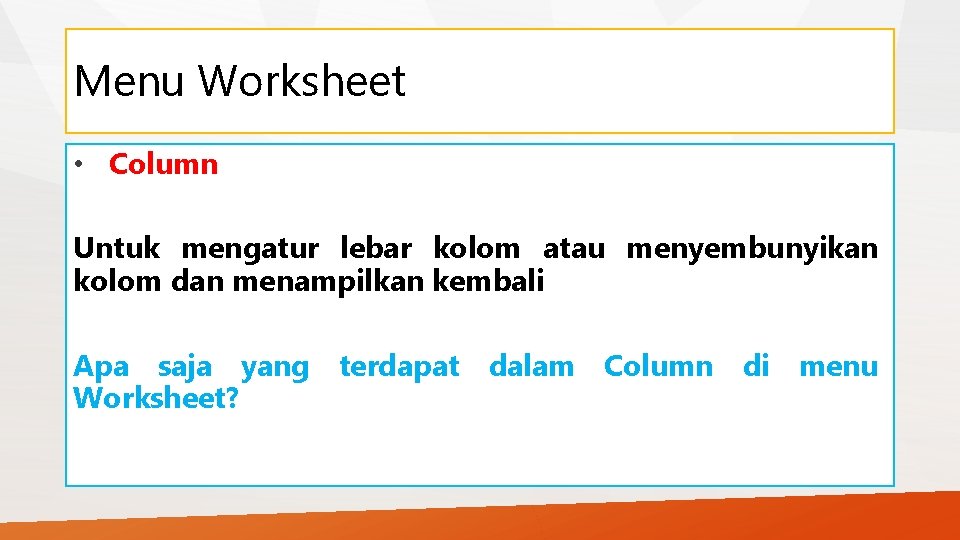 Menu Worksheet • Column Untuk mengatur lebar kolom atau menyembunyikan kolom dan menampilkan kembali