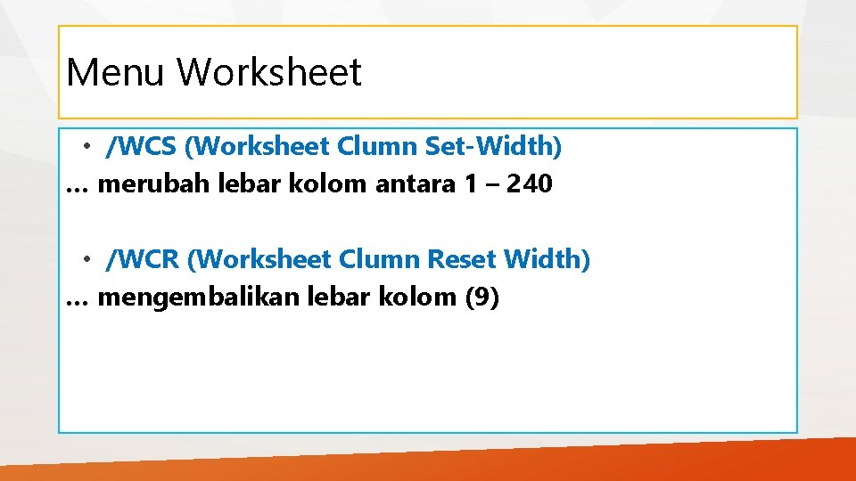 Menu Worksheet • /WCS (Worksheet Clumn Set-Width) … merubah lebar kolom antara 1 –