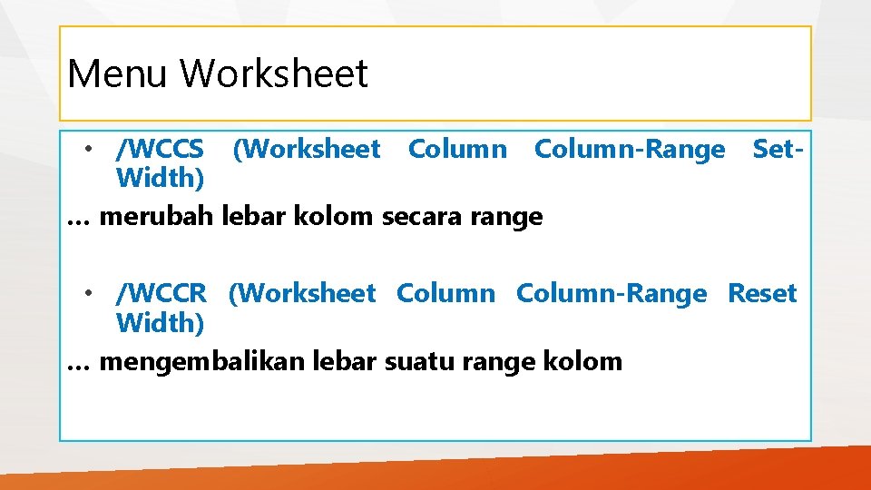 Menu Worksheet • /WCCS (Worksheet Column-Range Width) … merubah lebar kolom secara range Set-