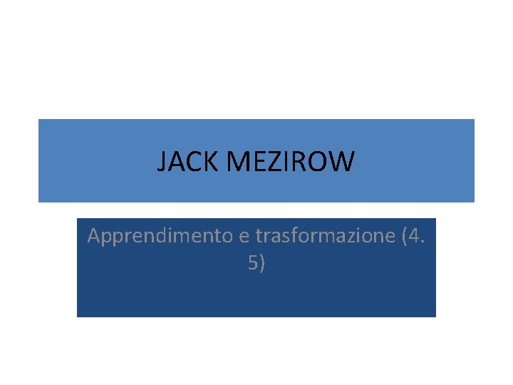 JACK MEZIROW Apprendimento e trasformazione (4. 5) JACK MEZIROW Apprendimento e trasformazione (4. 5)