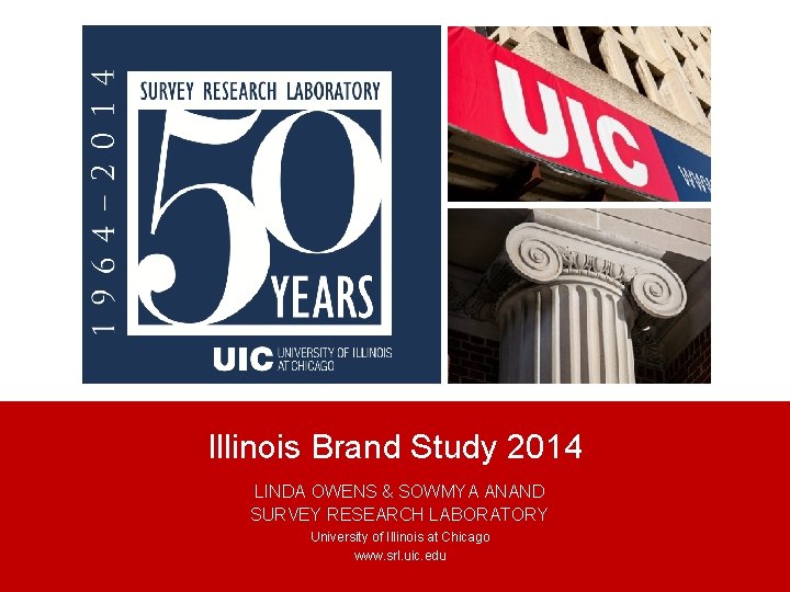 Illinois Brand Study 2014 LINDA OWENS & SOWMYA ANAND SURVEY RESEARCH LABORATORY University of