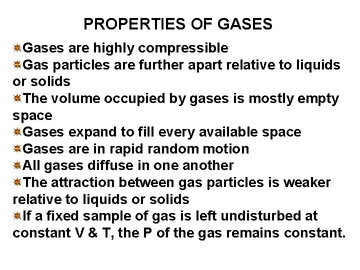 PROPERTIES OF GASES Gases are highly compressible Gas particles are further apart relative to