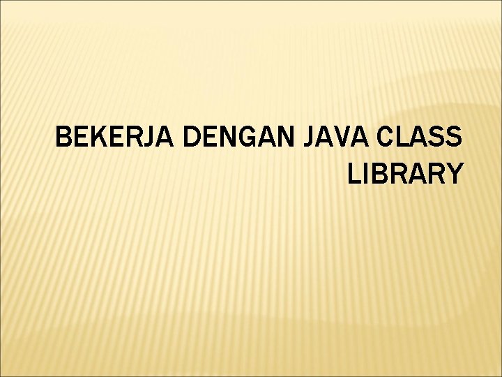 BEKERJA DENGAN JAVA CLASS LIBRARY 