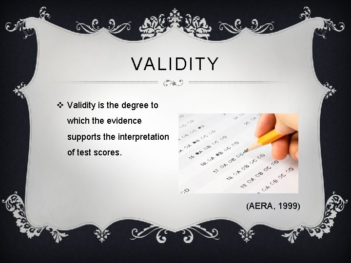 VALIDITY v Validity is the degree to which the evidence supports the interpretation of