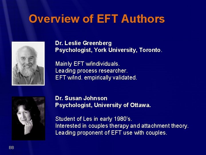 Overview of EFT Authors Dr. Leslie Greenberg Psychologist, York University, Toronto. Mainly EFT w/individuals.