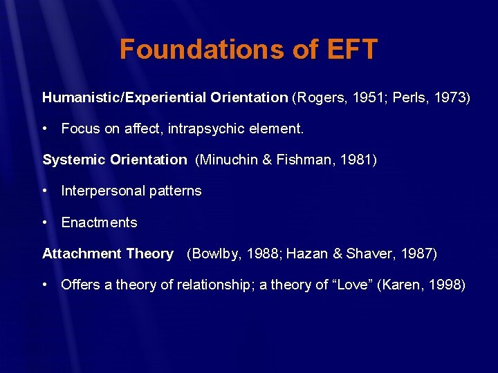 Foundations of EFT Humanistic/Experiential Orientation (Rogers, 1951; Perls, 1973) • Focus on affect, intrapsychic