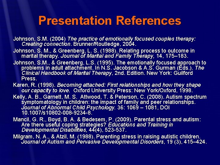 Presentation References Johnson, S. M. (2004) The practice of emotionally focused couples therapy: Creating