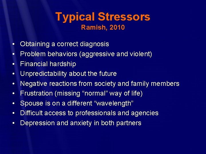 Typical Stressors Ramish, 2010 • • • Obtaining a correct diagnosis Problem behaviors (aggressive