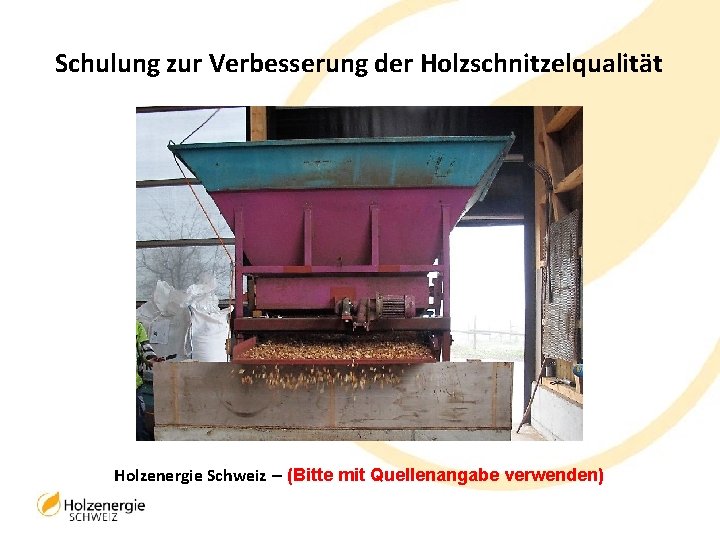 Schulung zur Verbesserung der Holzschnitzelqualität Holzenergie Schweiz – (Bitte mit Quellenangabe verwenden) 
