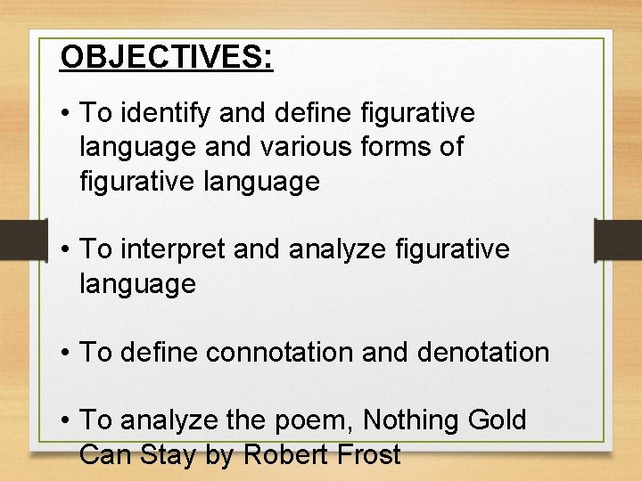 OBJECTIVES: • To identify and define figurative language and various forms of figurative language