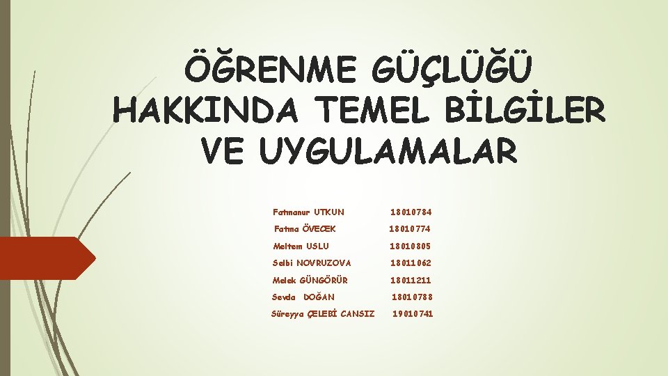 ÖĞRENME GÜÇLÜĞÜ HAKKINDA TEMEL BİLGİLER VE UYGULAMALAR Fatmanur UTKUN 18010784 Fatma ÖVECEK 18010774 Meltem