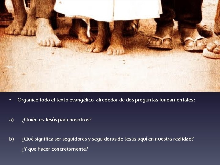 • a) Organicé todo el texto evangélico alrededor de dos preguntas fundamentales: ¿Quién