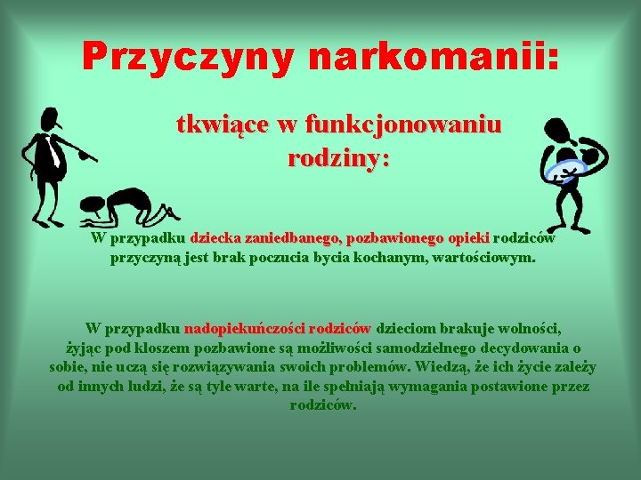 Przyczyny narkomanii: tkwiące w funkcjonowaniu rodziny: W przypadku dziecka zaniedbanego, pozbawionego opieki rodziców przyczyną Przyczyny narkomanii: tkwiące w funkcjonowaniu rodziny: W przypadku dziecka zaniedbanego, pozbawionego opieki rodziców przyczyną