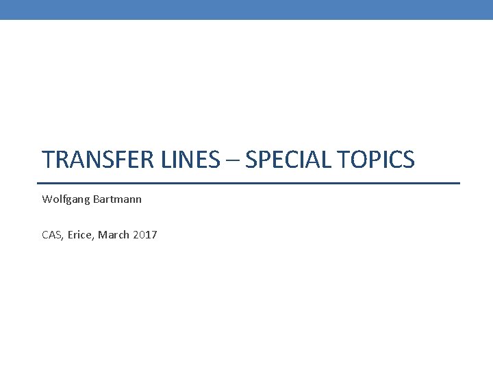 TRANSFER LINES – SPECIAL TOPICS Wolfgang Bartmann CAS, Erice, March 2017 
