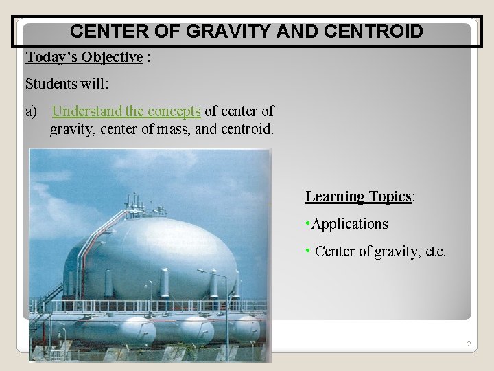 CENTER OF GRAVITY AND CENTROID Today’s Objective : Students will: a) Understand the concepts