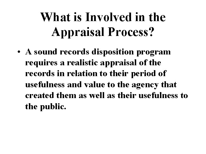 What is Involved in the Appraisal Process? • A sound records disposition program requires