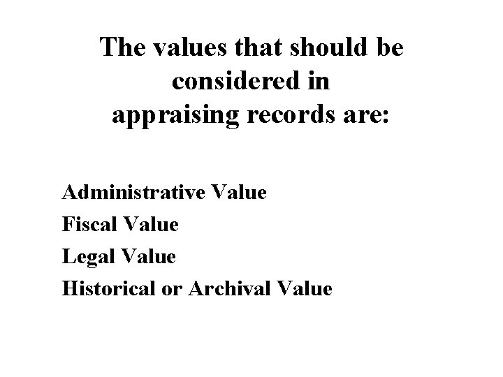 The values that should be considered in appraising records are: Administrative Value Fiscal Value