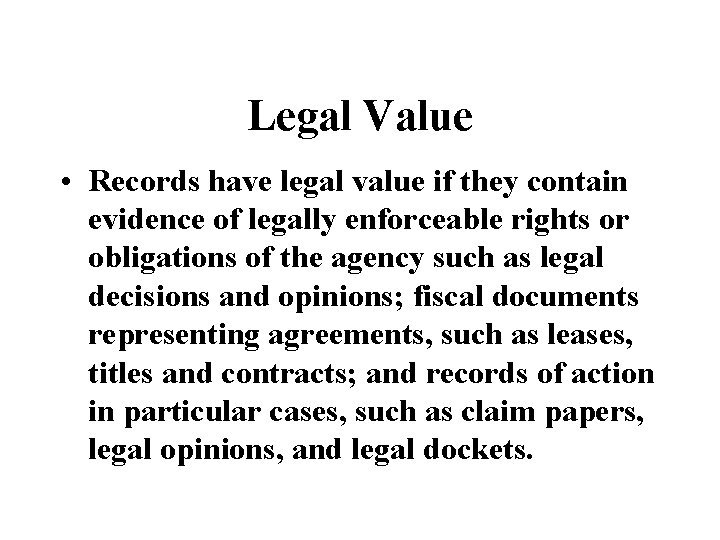 Legal Value • Records have legal value if they contain evidence of legally enforceable