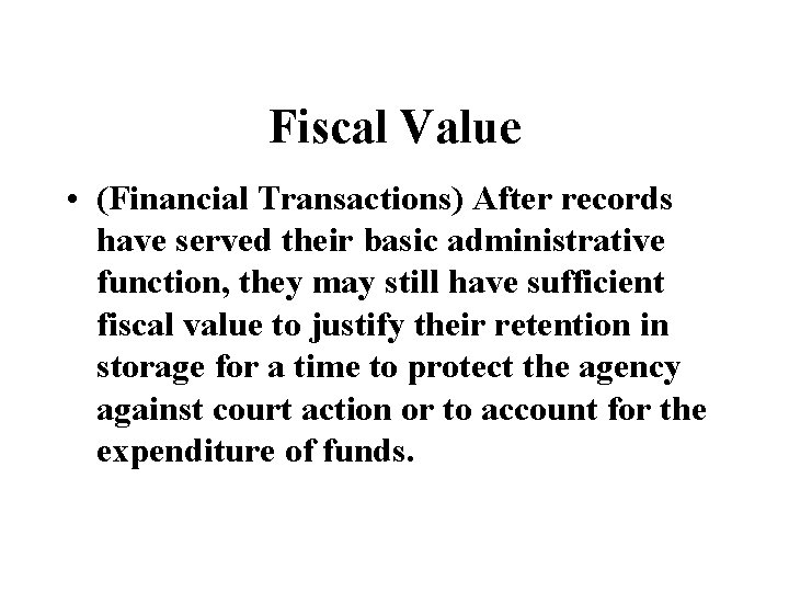 Fiscal Value • (Financial Transactions) After records have served their basic administrative function, they