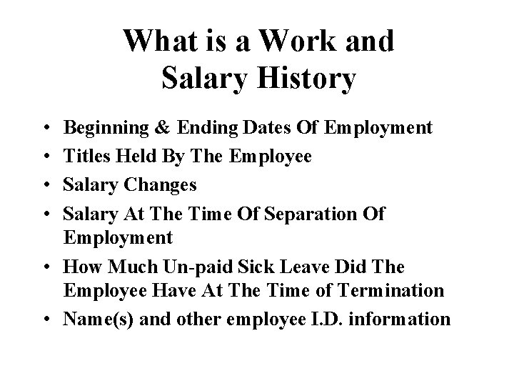 What is a Work and Salary History • • Beginning & Ending Dates Of