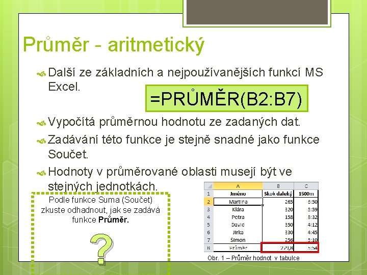 Průměr - aritmetický Další ze základních a nejpoužívanějších funkcí MS Excel. =PRŮMĚR(B 2: B