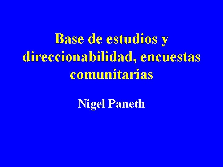 Base de estudios y direccionabilidad, encuestas comunitarias Nigel Paneth 