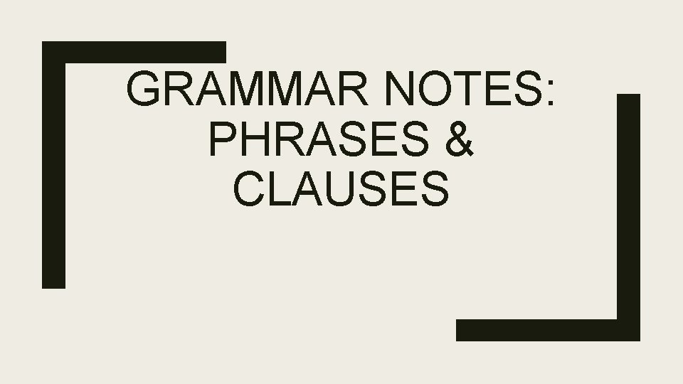 GRAMMAR NOTES: PHRASES & CLAUSES 