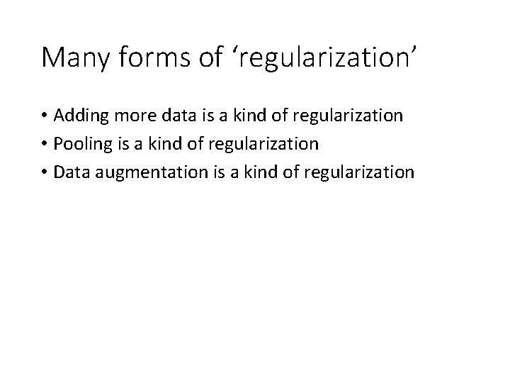 Many forms of ‘regularization’ • Adding more data is a kind of regularization •