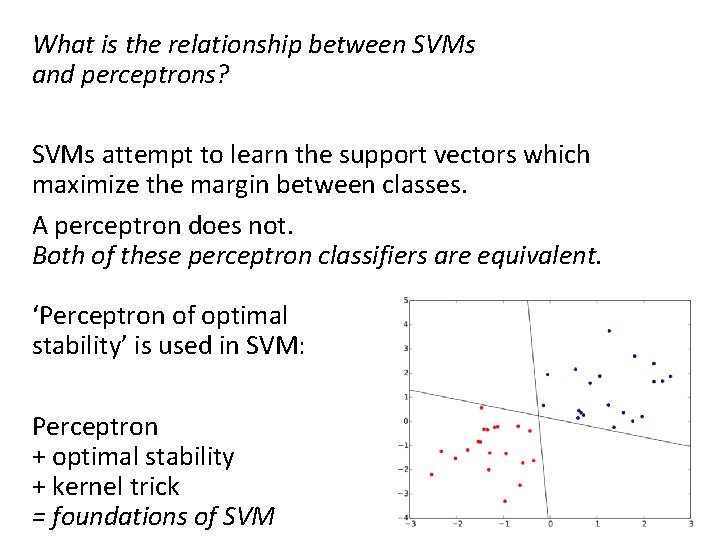 What is the relationship between SVMs and perceptrons? SVMs attempt to learn the support