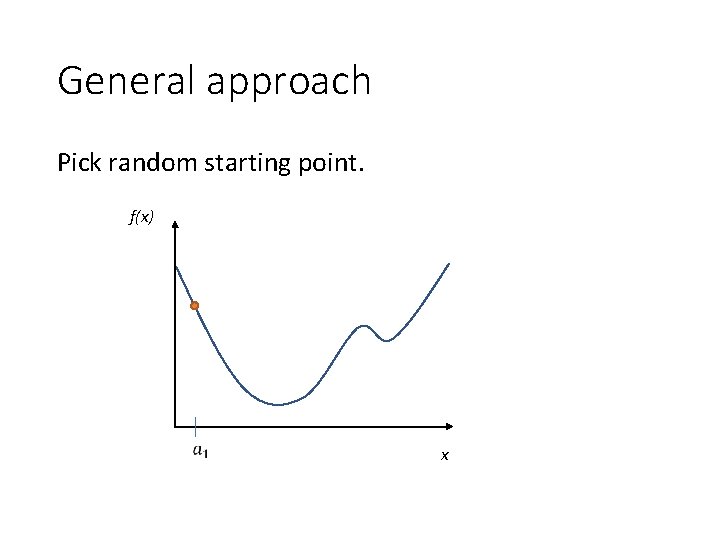 General approach Pick random starting point. f(x) x 