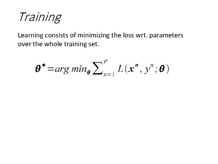 Training Learning consists of minimizing the loss wrt. parameters over the whole training set.