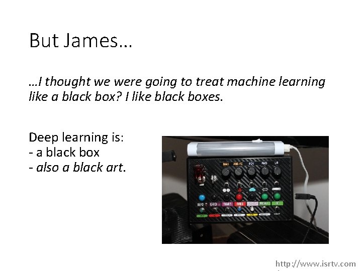 But James… …I thought we were going to treat machine learning like a black