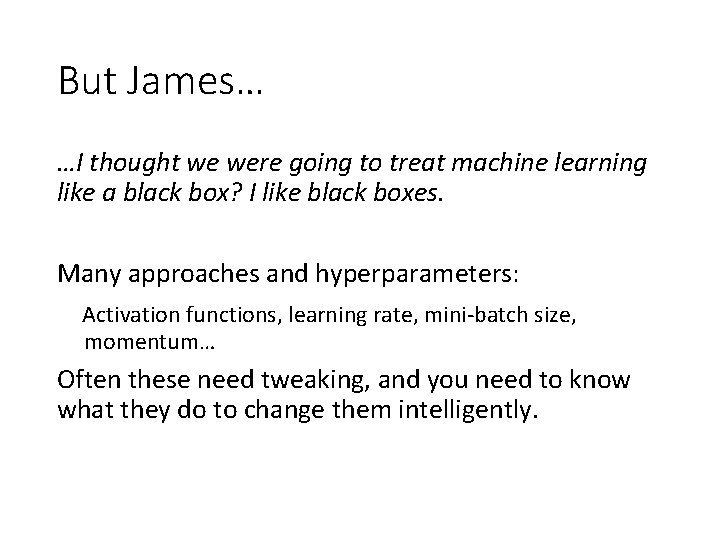 But James… …I thought we were going to treat machine learning like a black