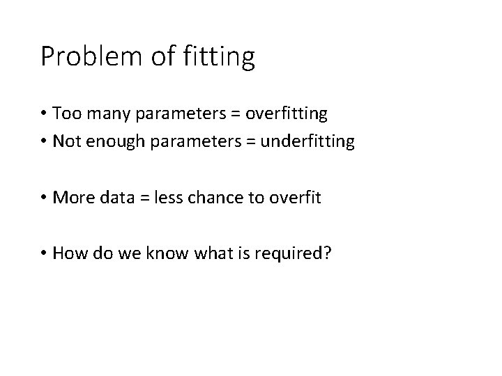 Problem of fitting • Too many parameters = overfitting • Not enough parameters =
