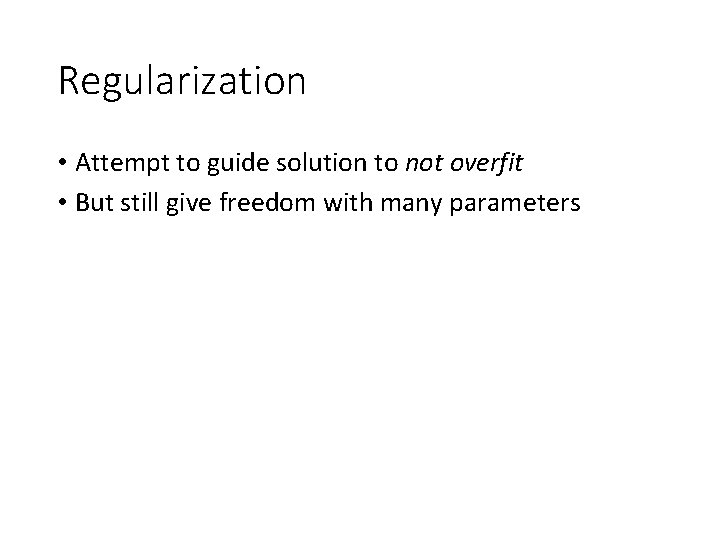 Regularization • Attempt to guide solution to not overfit • But still give freedom