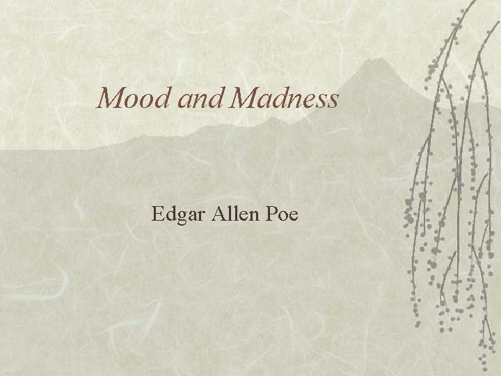Mood and Madness Edgar Allen Poe Mood and Madness Edgar Allen Poe