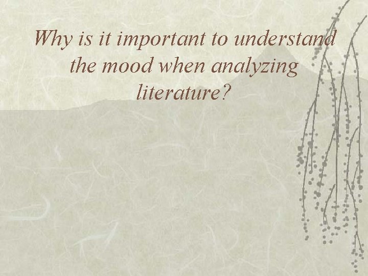 Why is it important to understand the mood when analyzing literature? Why is it important to understand the mood when analyzing literature?