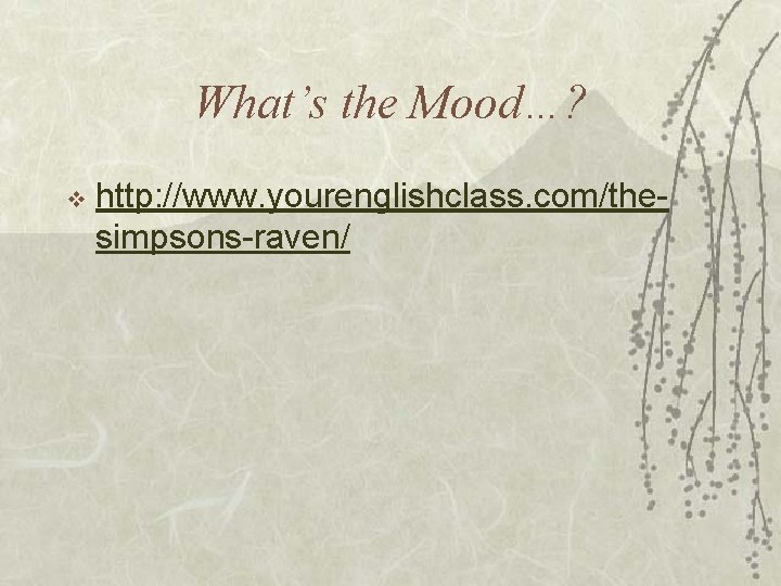 What’s the Mood…? v http: //www. yourenglishclass. com/thesimpsons-raven/ What’s the Mood…? v http: //www. yourenglishclass. com/thesimpsons-raven/