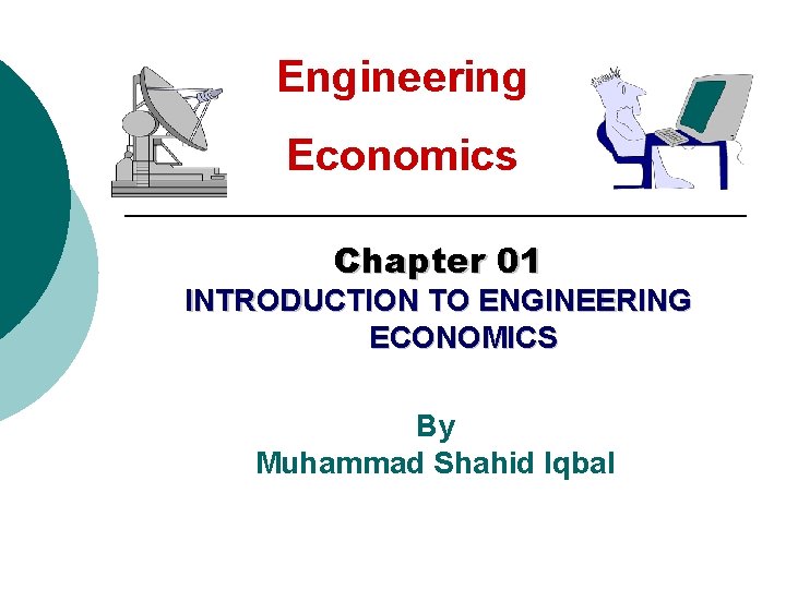 Engineering Economics Chapter 01 INTRODUCTION TO ENGINEERING ECONOMICS By Muhammad Shahid Iqbal 