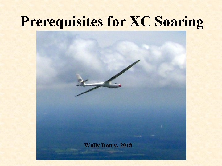 Prerequisites for XC Soaring Wally Berry, 2018 