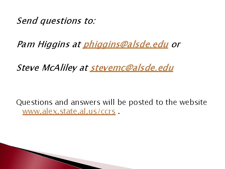 Send questions to: Pam Higgins at phiggins@alsde. edu or Steve Mc. Aliley at stevemc@alsde. Send questions to: Pam Higgins at phiggins@alsde. edu or Steve Mc. Aliley at stevemc@alsde.