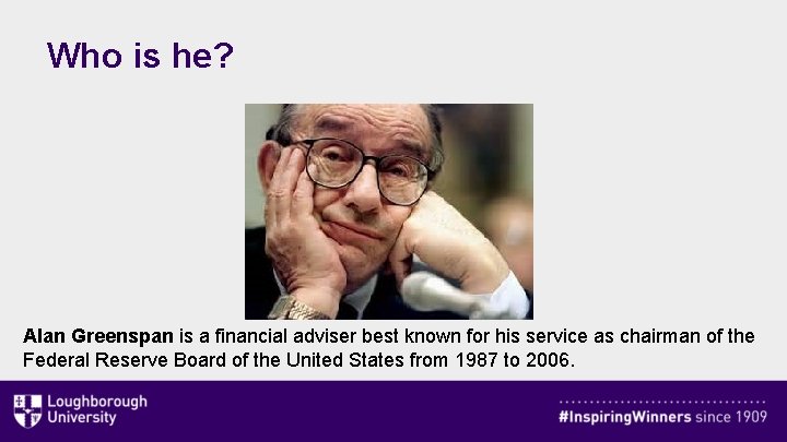 Who is he? Alan Greenspan is a financial adviser best known for his service