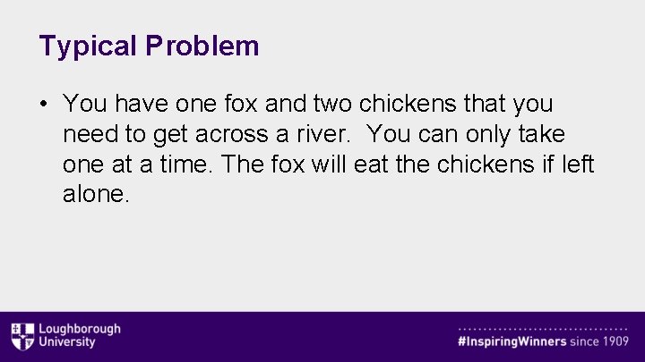 Typical Problem • You have one fox and two chickens that you need to