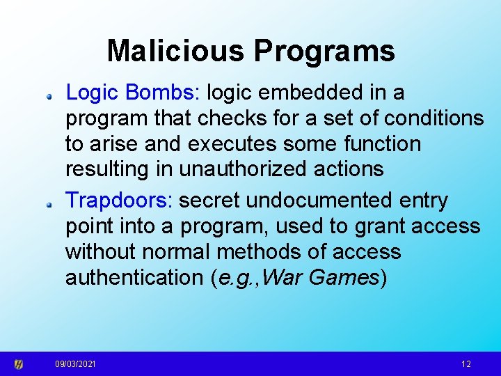 Malicious Programs Logic Bombs: logic embedded in a program that checks for a set
