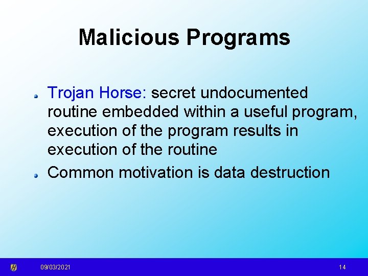 Malicious Programs Trojan Horse: secret undocumented routine embedded within a useful program, execution of