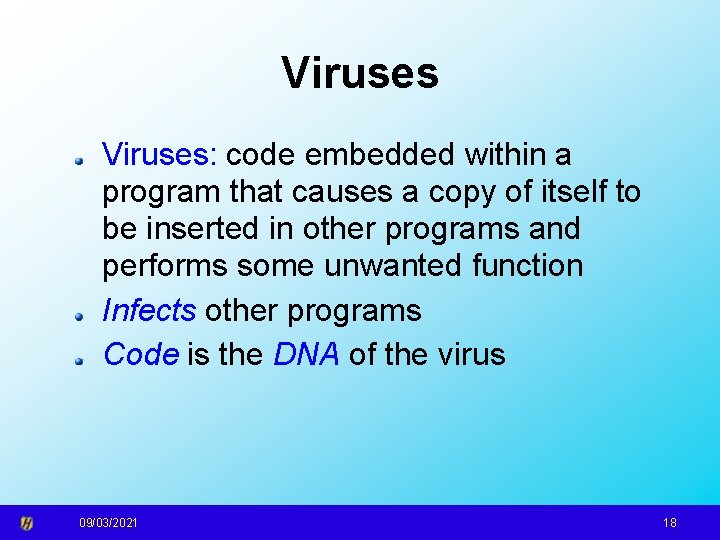 Viruses: code embedded within a program that causes a copy of itself to be